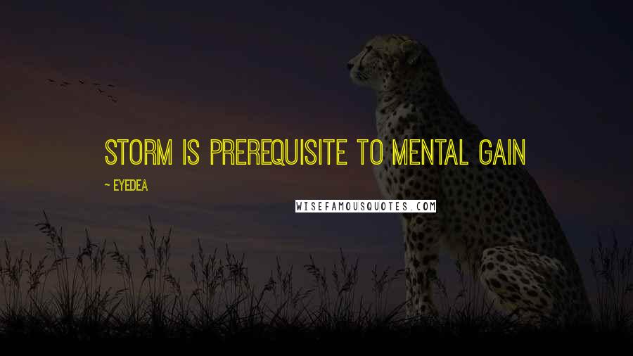 Eyedea Quotes: Storm is prerequisite to mental gain