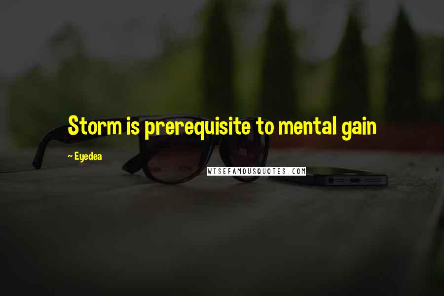 Eyedea Quotes: Storm is prerequisite to mental gain