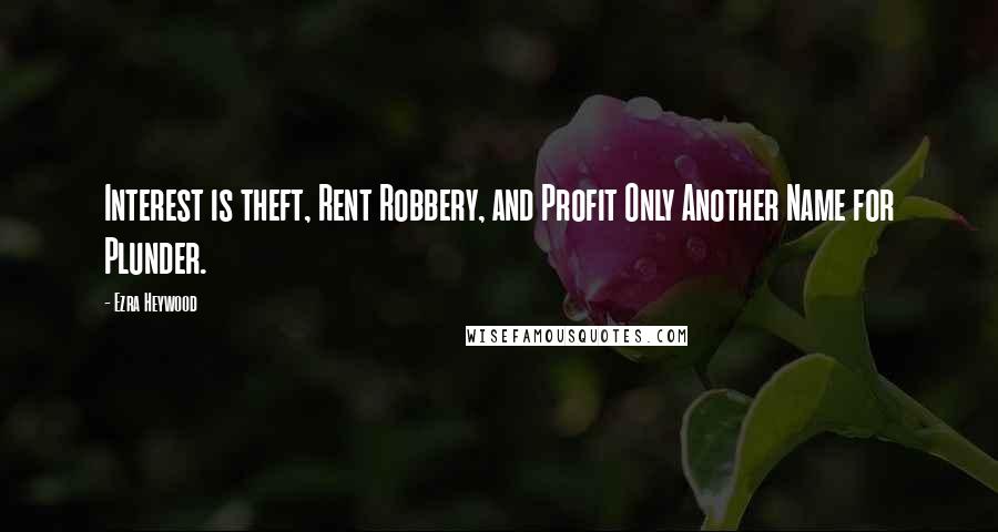 Ezra Heywood Quotes: Interest is theft, Rent Robbery, and Profit Only Another Name for Plunder.