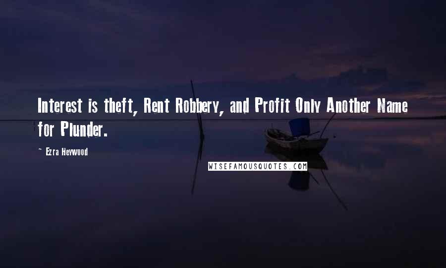 Ezra Heywood Quotes: Interest is theft, Rent Robbery, and Profit Only Another Name for Plunder.