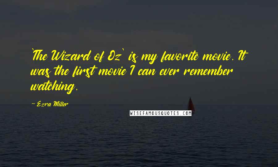 Ezra Miller Quotes: 'The Wizard of Oz' is my favorite movie. It was the first movie I can ever remember watching.