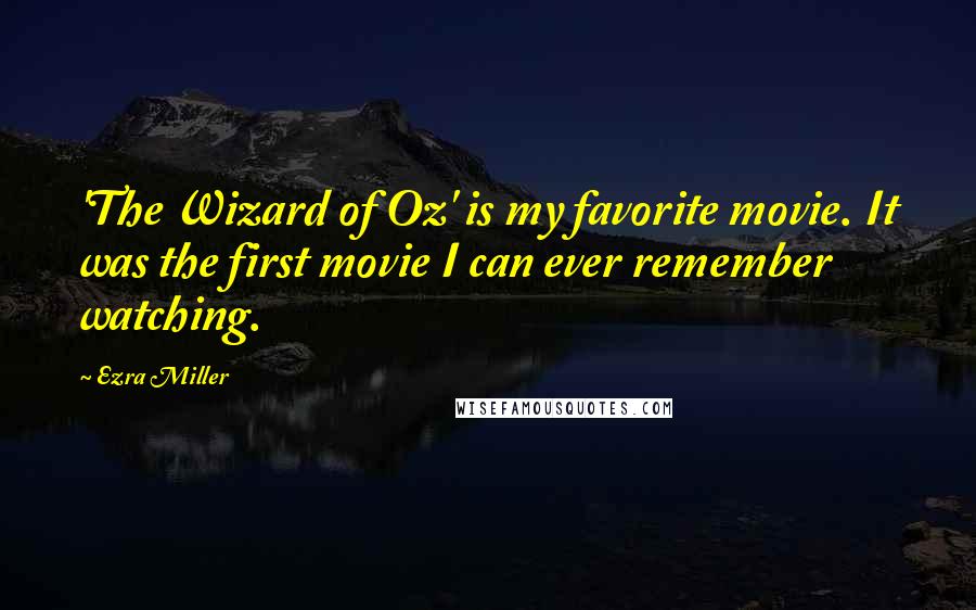 Ezra Miller Quotes: 'The Wizard of Oz' is my favorite movie. It was the first movie I can ever remember watching.