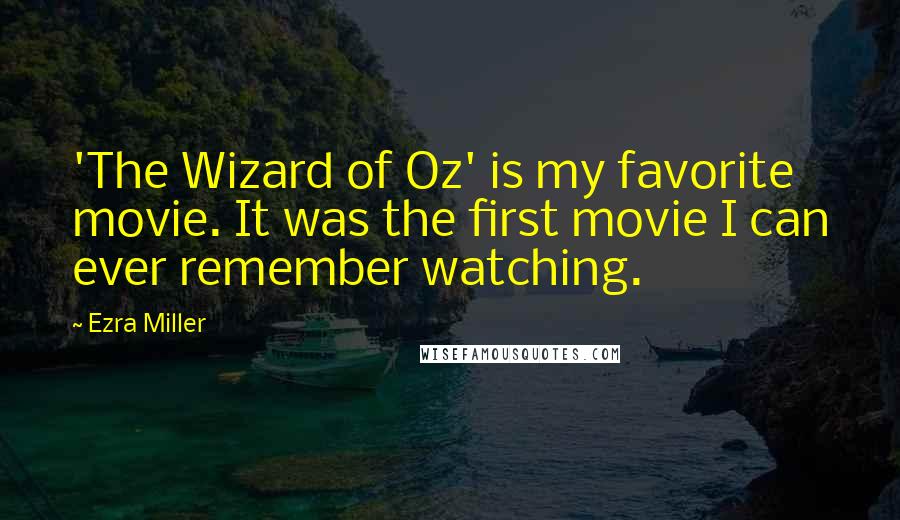 Ezra Miller Quotes: 'The Wizard of Oz' is my favorite movie. It was the first movie I can ever remember watching.