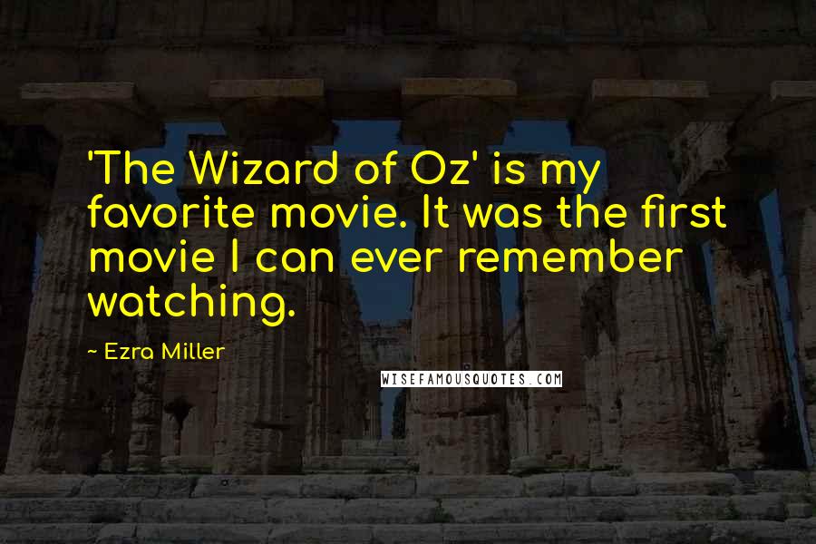 Ezra Miller Quotes: 'The Wizard of Oz' is my favorite movie. It was the first movie I can ever remember watching.