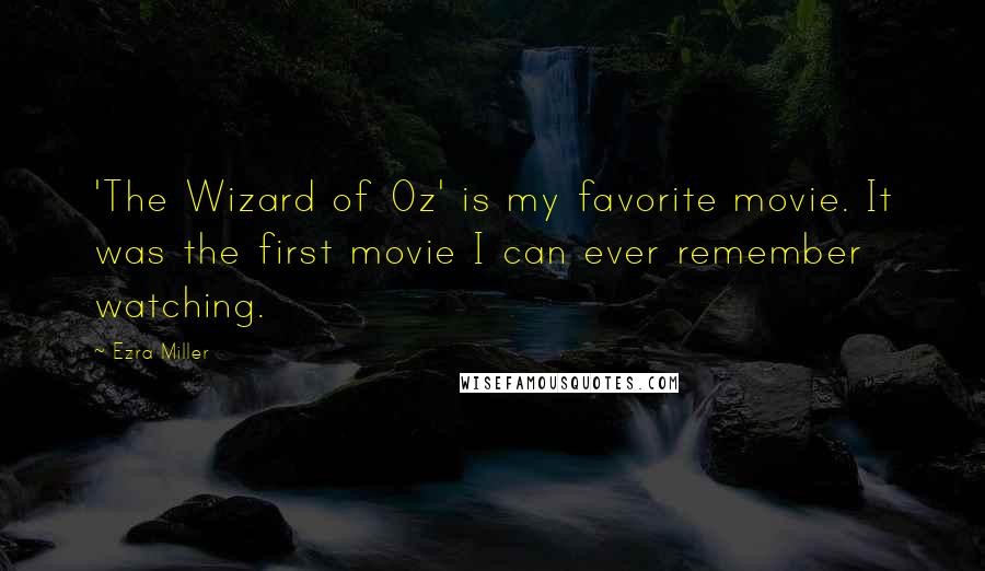 Ezra Miller Quotes: 'The Wizard of Oz' is my favorite movie. It was the first movie I can ever remember watching.