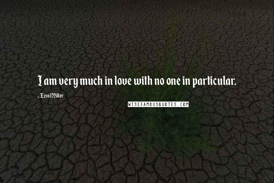 Ezra Miller Quotes: I am very much in love with no one in particular.