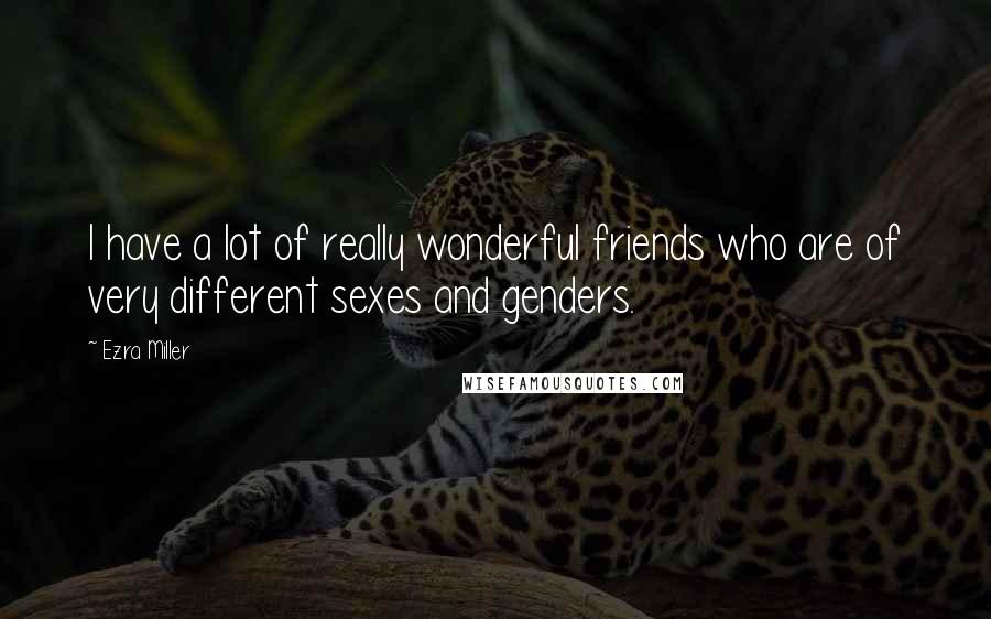 Ezra Miller Quotes: I have a lot of really wonderful friends who are of very different sexes and genders.