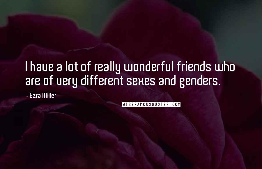 Ezra Miller Quotes: I have a lot of really wonderful friends who are of very different sexes and genders.