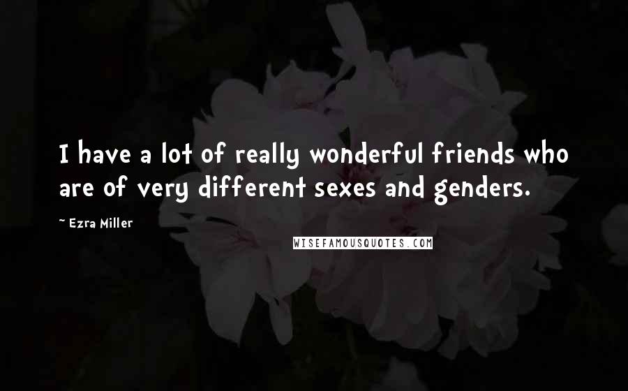 Ezra Miller Quotes: I have a lot of really wonderful friends who are of very different sexes and genders.
