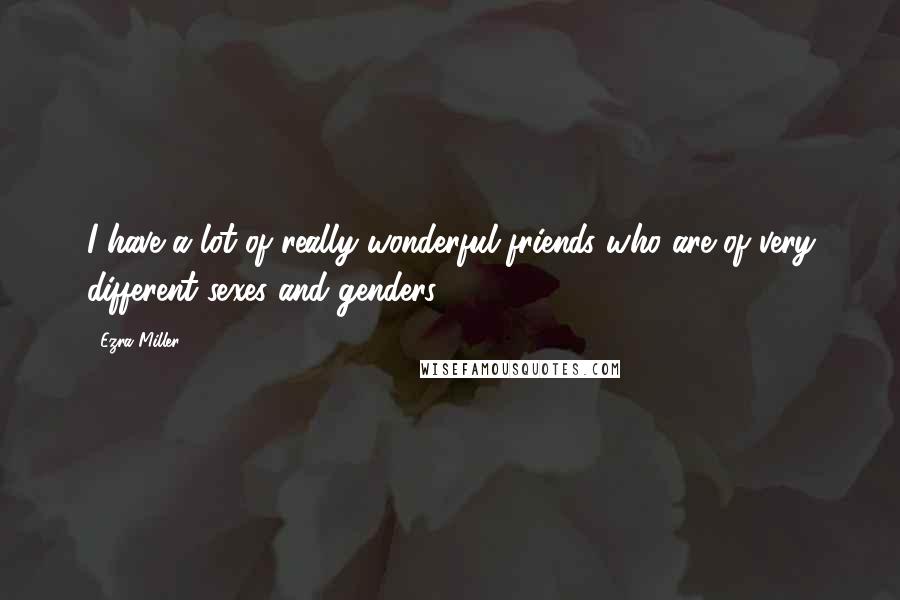 Ezra Miller Quotes: I have a lot of really wonderful friends who are of very different sexes and genders.