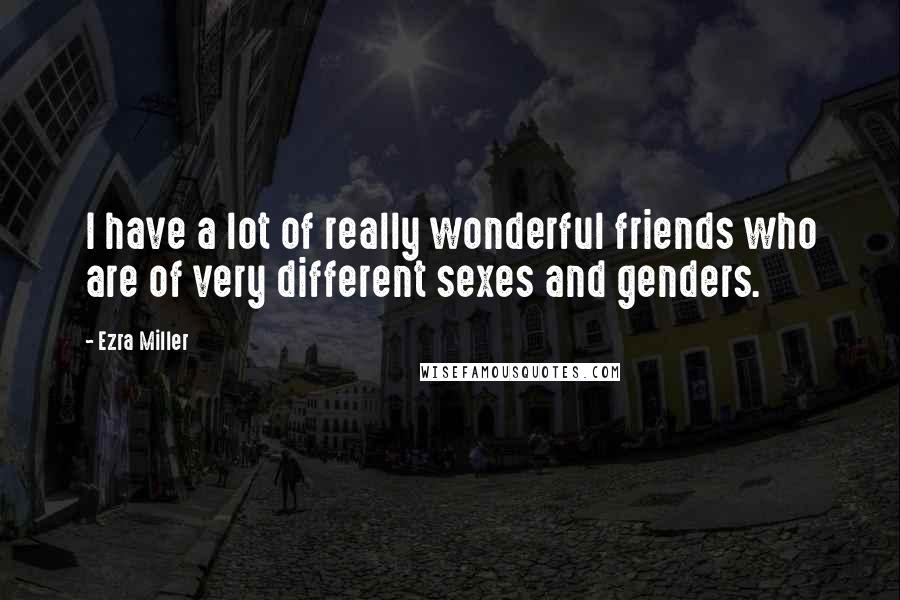 Ezra Miller Quotes: I have a lot of really wonderful friends who are of very different sexes and genders.