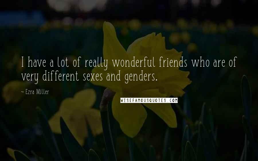 Ezra Miller Quotes: I have a lot of really wonderful friends who are of very different sexes and genders.