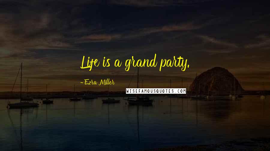 Ezra Miller Quotes: Life is a grand party.