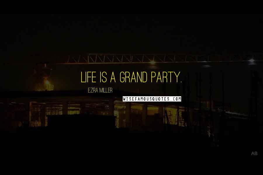 Ezra Miller Quotes: Life is a grand party.