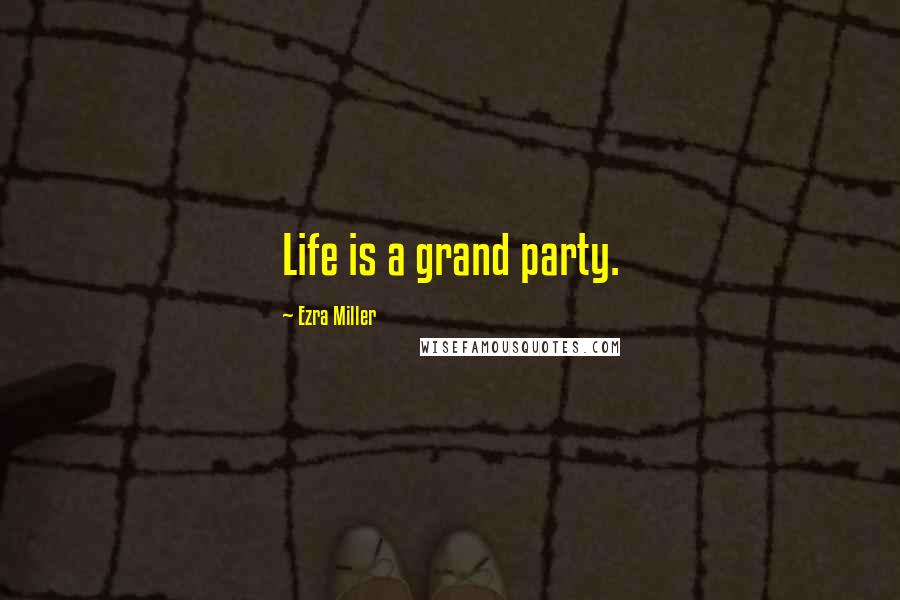 Ezra Miller Quotes: Life is a grand party.