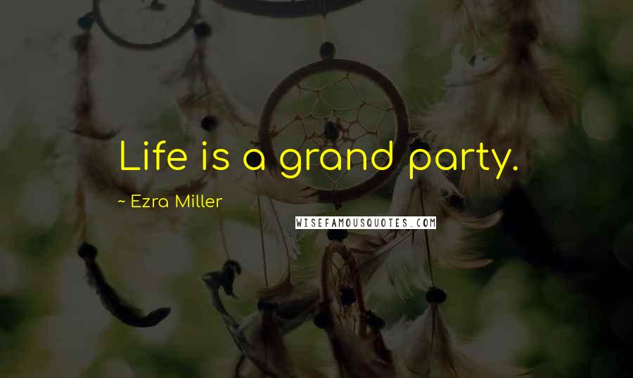 Ezra Miller Quotes: Life is a grand party.