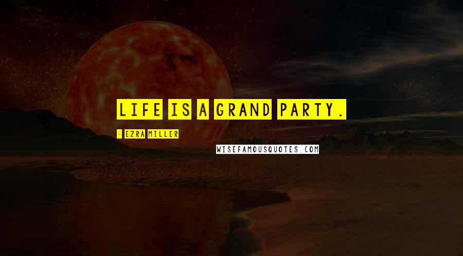 Ezra Miller Quotes: Life is a grand party.