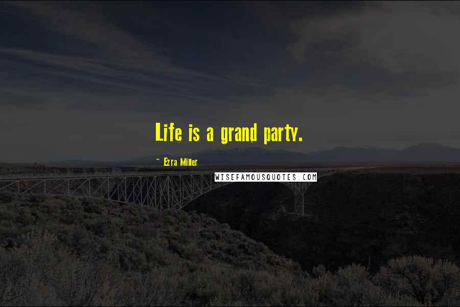 Ezra Miller Quotes: Life is a grand party.