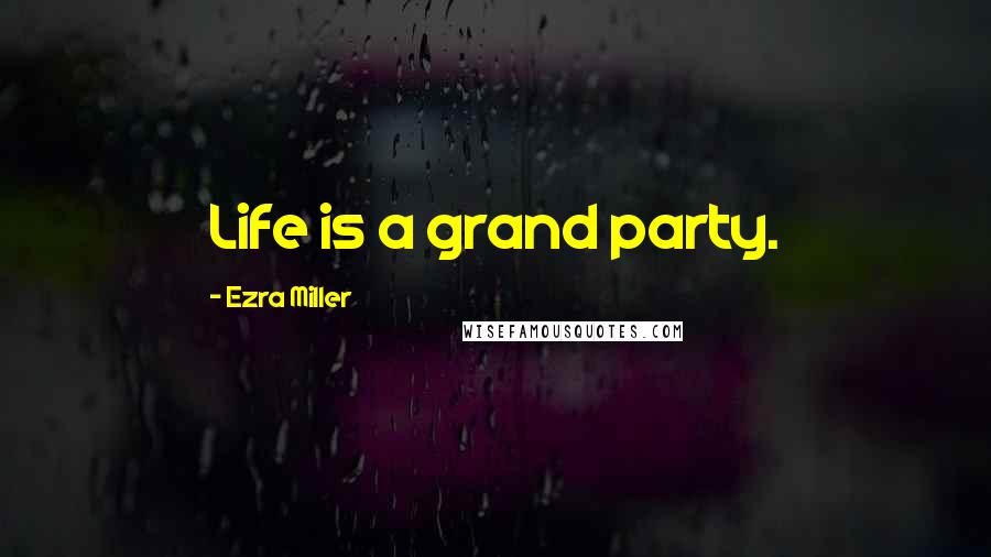 Ezra Miller Quotes: Life is a grand party.