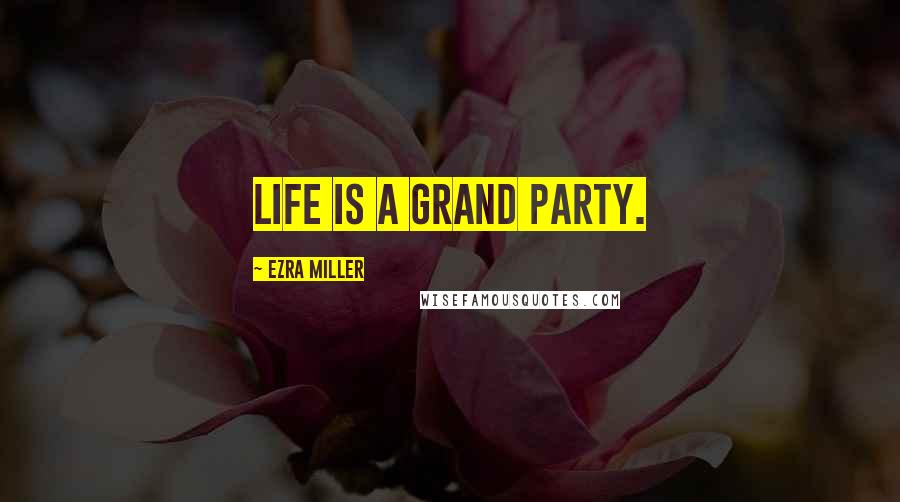 Ezra Miller Quotes: Life is a grand party.