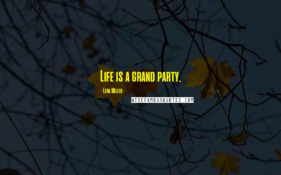 Ezra Miller Quotes: Life is a grand party.