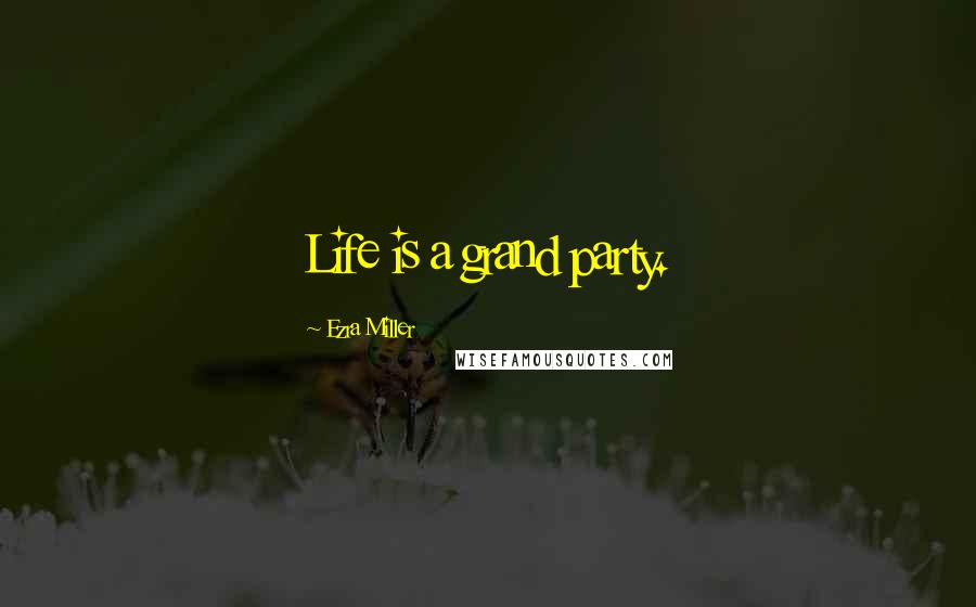 Ezra Miller Quotes: Life is a grand party.