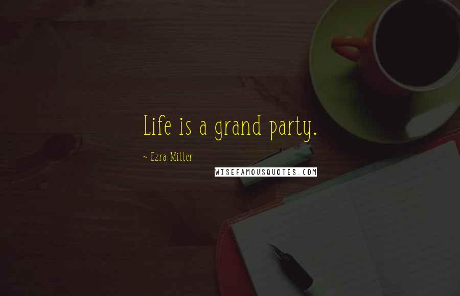 Ezra Miller Quotes: Life is a grand party.