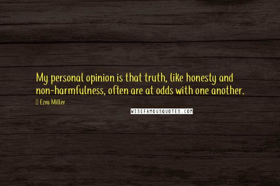 Ezra Miller Quotes: My personal opinion is that truth, like honesty and non-harmfulness, often are at odds with one another.