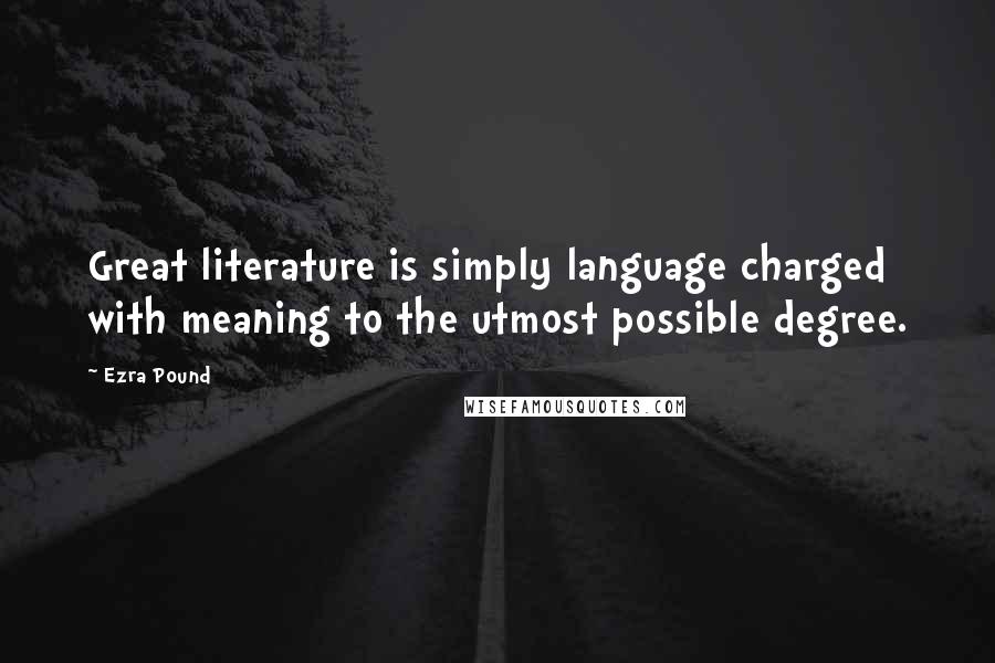 Ezra Pound Quotes: Great literature is simply language charged with meaning to the utmost possible degree.