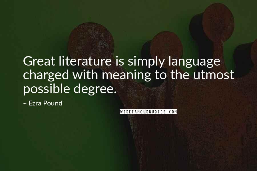 Ezra Pound Quotes: Great literature is simply language charged with meaning to the utmost possible degree.