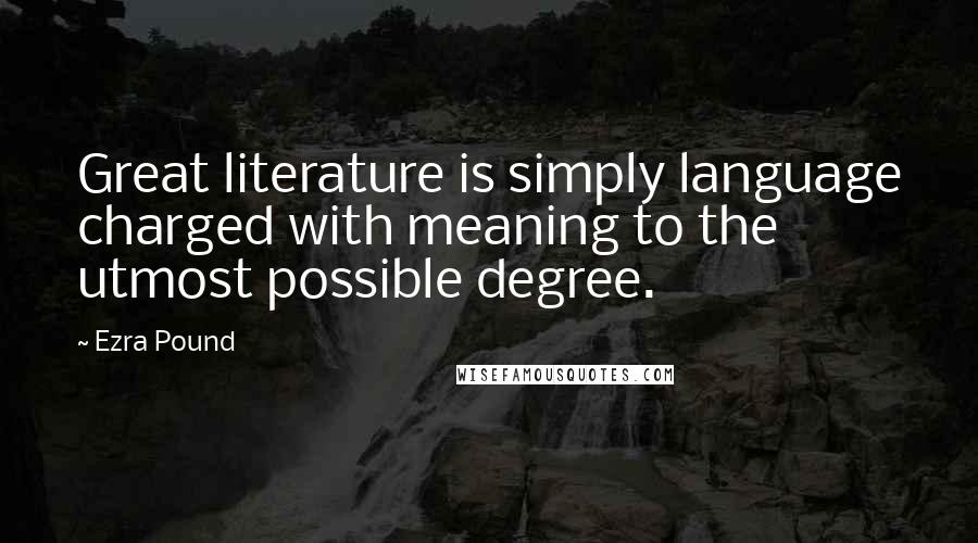 Ezra Pound Quotes: Great literature is simply language charged with meaning to the utmost possible degree.