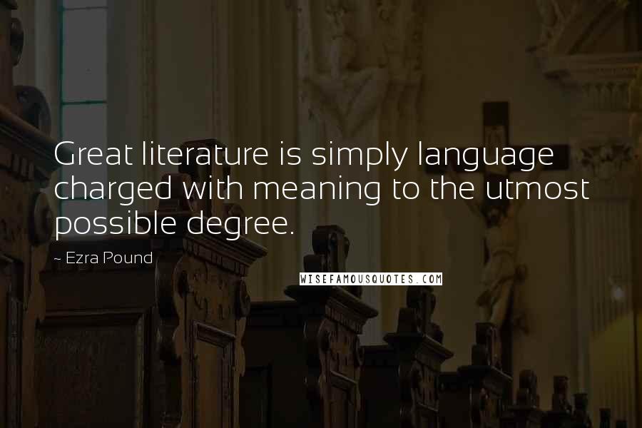 Ezra Pound Quotes: Great literature is simply language charged with meaning to the utmost possible degree.