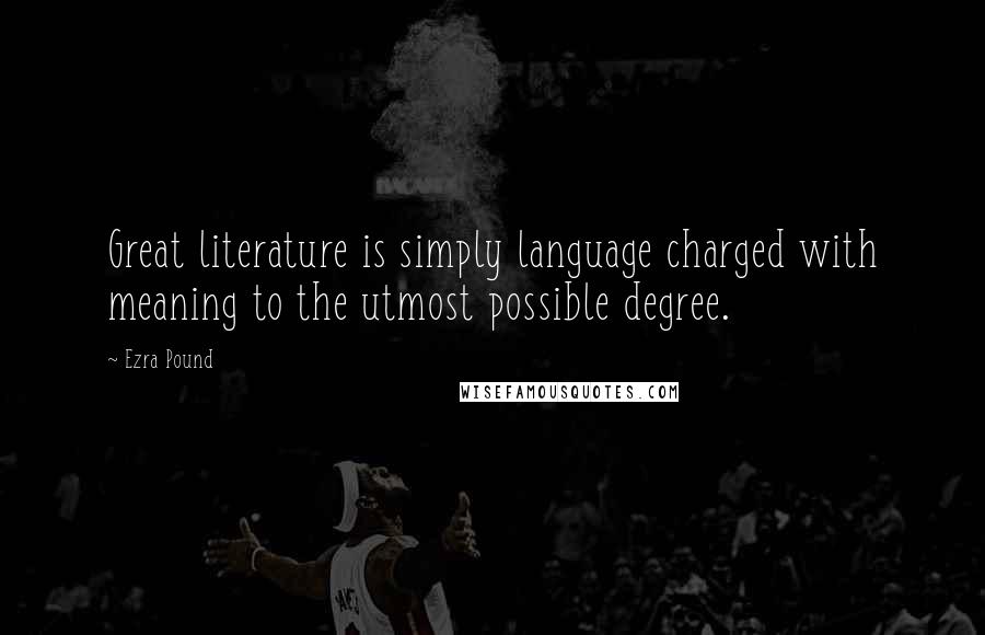 Ezra Pound Quotes: Great literature is simply language charged with meaning to the utmost possible degree.