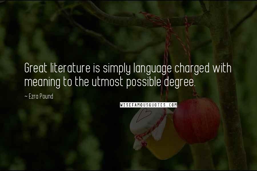 Ezra Pound Quotes: Great literature is simply language charged with meaning to the utmost possible degree.