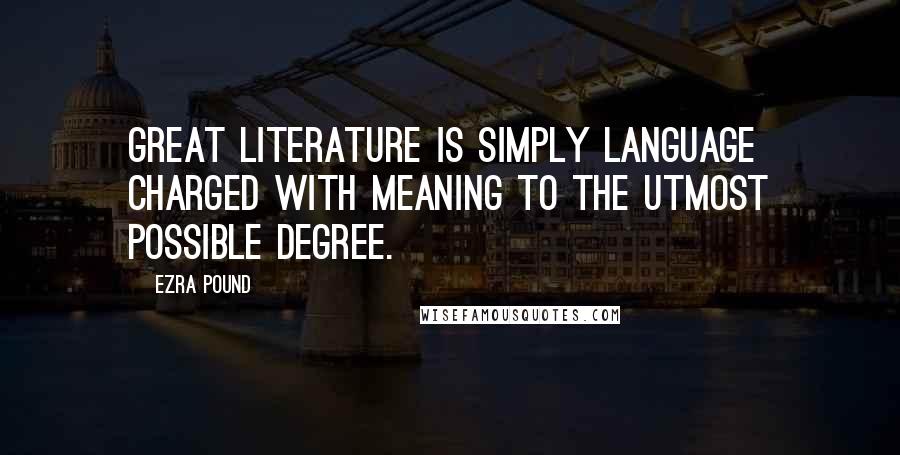 Ezra Pound Quotes: Great literature is simply language charged with meaning to the utmost possible degree.