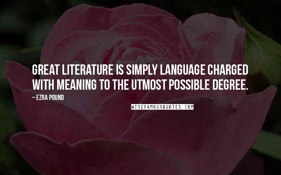 Ezra Pound Quotes: Great literature is simply language charged with meaning to the utmost possible degree.