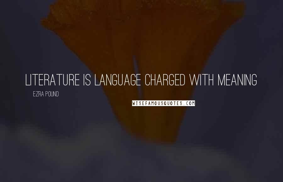 Ezra Pound Quotes: Literature is language charged with meaning