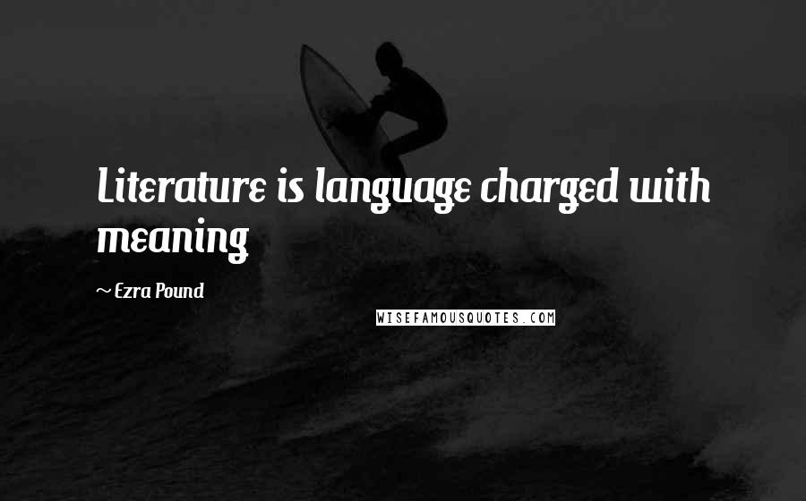 Ezra Pound Quotes: Literature is language charged with meaning