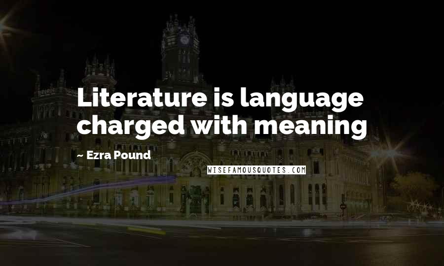 Ezra Pound Quotes: Literature is language charged with meaning