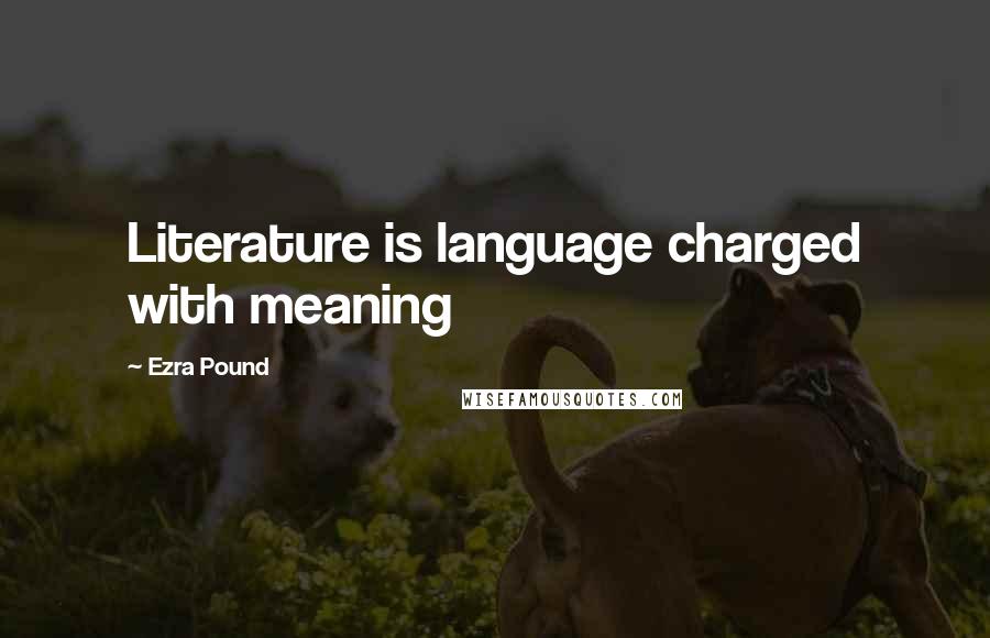 Ezra Pound Quotes: Literature is language charged with meaning