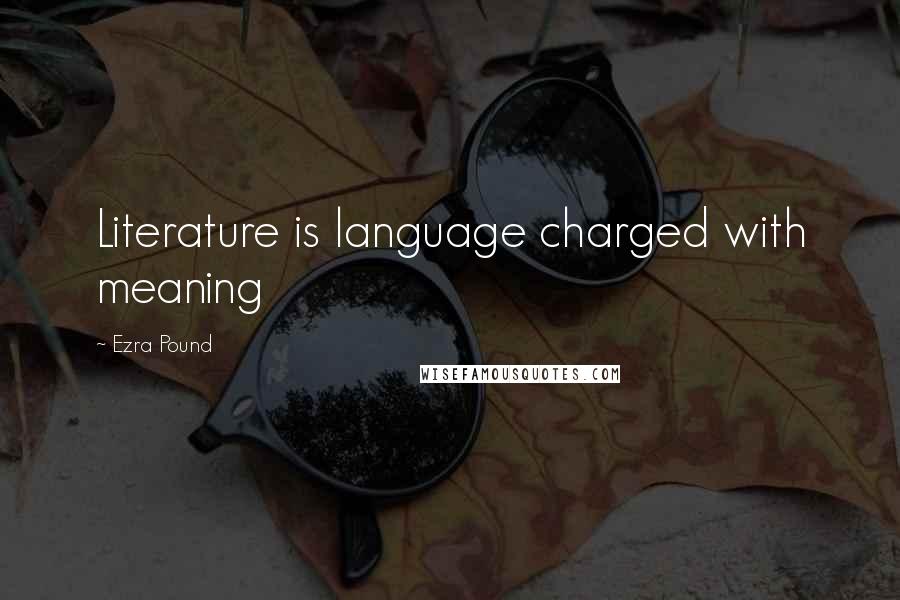 Ezra Pound Quotes: Literature is language charged with meaning