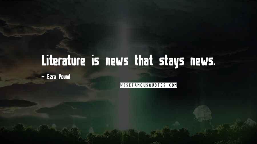 Ezra Pound Quotes: Literature is news that stays news.