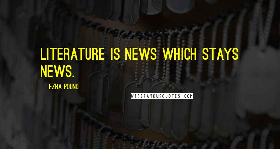 Ezra Pound Quotes: Literature is news which stays news.