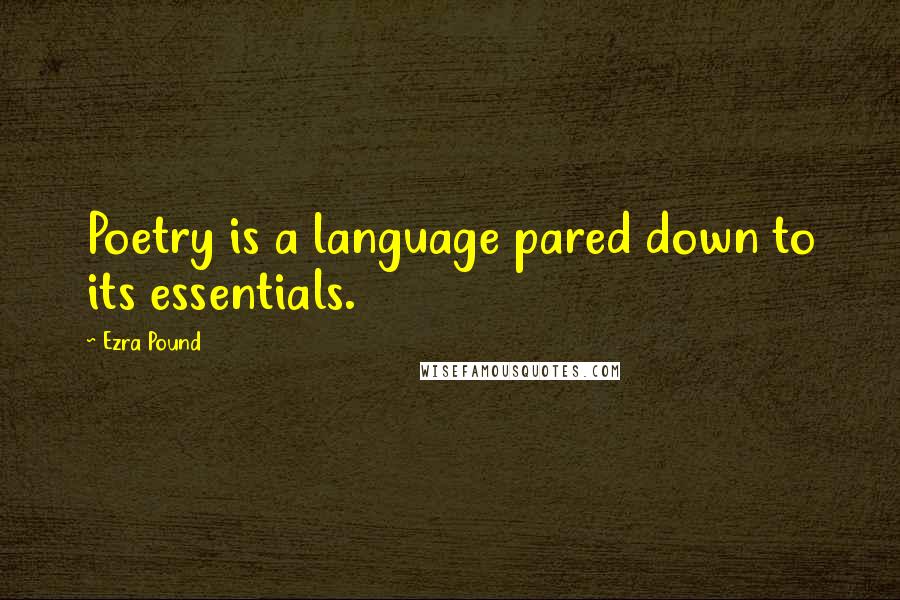 Ezra Pound Quotes: Poetry is a language pared down to its essentials.