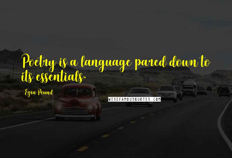 Ezra Pound Quotes: Poetry is a language pared down to its essentials.