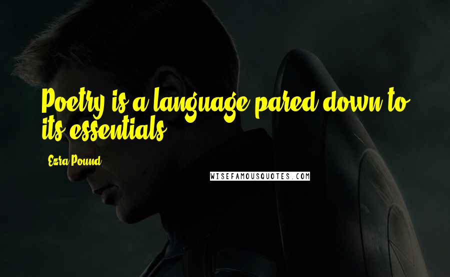 Ezra Pound Quotes: Poetry is a language pared down to its essentials.