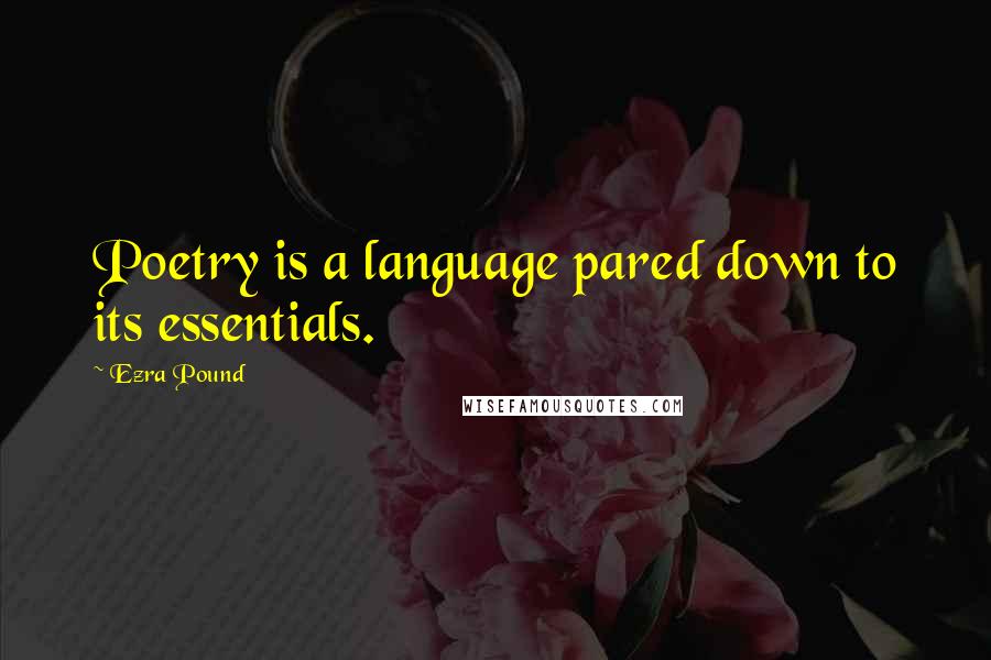 Ezra Pound Quotes: Poetry is a language pared down to its essentials.