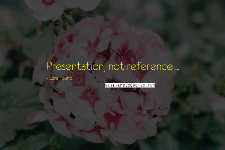 Ezra Pound Quotes: Presentation, not reference ...