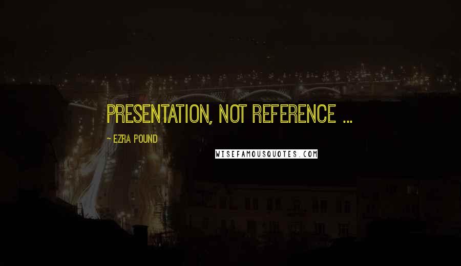 Ezra Pound Quotes: Presentation, not reference ...