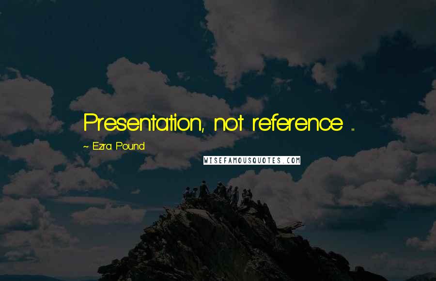 Ezra Pound Quotes: Presentation, not reference ...